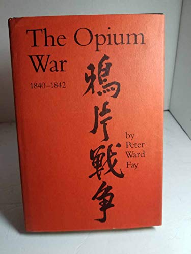 The Opium War, 1840-1842: Barbarians in the Celestial Empire in the Early Part of the Nineteenth Century and the War by Which They Forced Her Gates - Fay, Peter Ward
