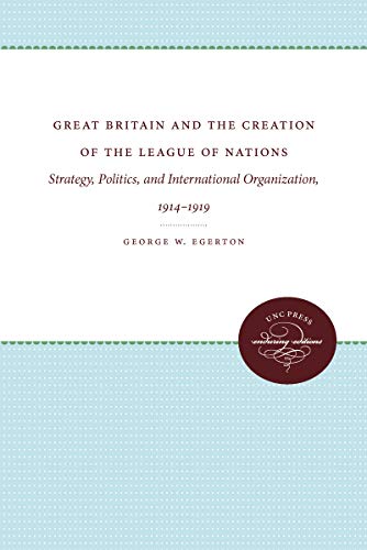 Stock image for Great Britain and the Creation of the League of Nations : Strategy, Politics, and International Organization, 1914-1919 for sale by Better World Books