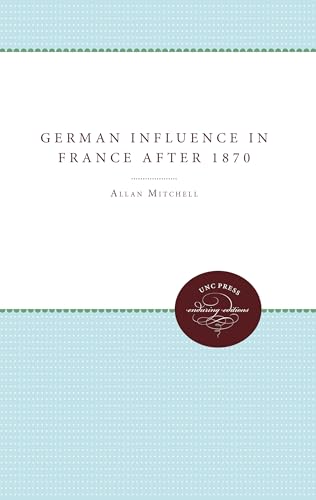 9780807813744: The German Influence in France after 1870: The Formation of the French Republic (Study in Germanic Language & Literature)
