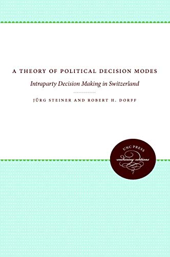 A Theory of Political Decision Modes: Intraparty Decision Making in Switzerland (9780807814062) by Steiner, JÃ¼rg; Dorff, Robert H.