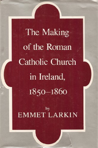 The Making of the Roman Catholic Church in Ireland, 1850-1960 (9780807814192) by Larkin, Emmet