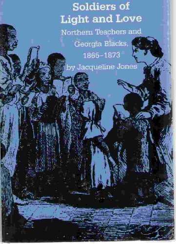 Soldiers of Light and Love; Northern Teachers and Georgia Blacks, 1865-1873