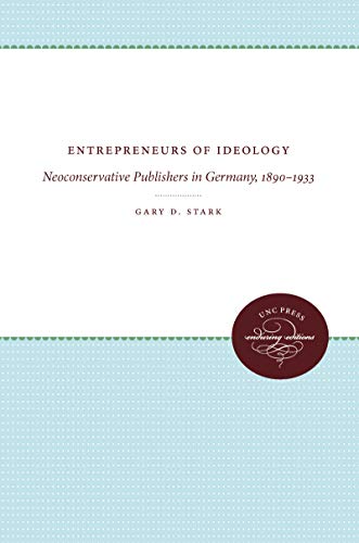 Entrepreneurs of Ideology Neoconservative Publishers in Germany 1890-1933