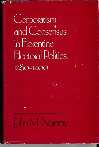 Imagen de archivo de Corporatism and Consensus in Florentine Electoral Politics, 1280-1400 a la venta por Midtown Scholar Bookstore