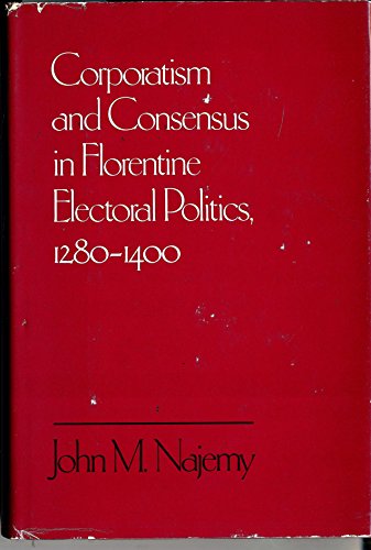 Stock image for Corporatism and Consensus in Florentine Electoral Politics, 1280-1400 for sale by Midtown Scholar Bookstore