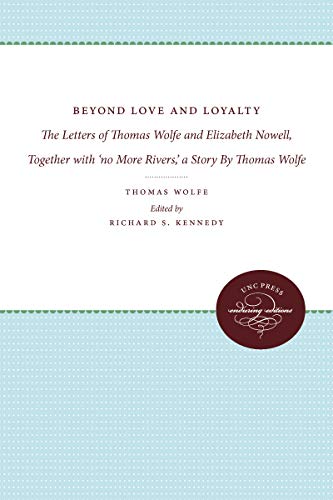 Imagen de archivo de Beyond Love and Loyalty: The Letters of Thomas Wolfe and Elizabeth Nowell, Together with 'no More Rivers, a Story By Thomas Wolfe a la venta por HPB-Ruby