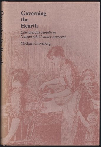 Governing the Hearth: Law and the Family in Nineteenth-Century America