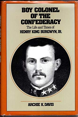 Boy Colonel of the Confederacy: The Life and Times of Henry King Burgwyn, Jr.