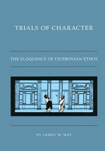 TRIALS OF CHARACTER The Eloquence of Ciceronian Ethos