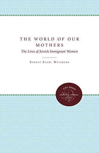 The World Of Our Mothers: The Lives Of Jewish Immigrant Women By Sydney Stahl Weinberg