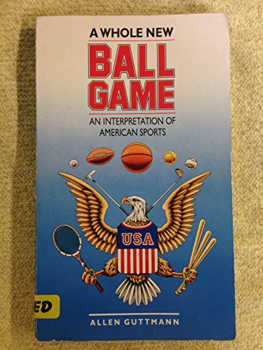 A Whole New Ball Game: An Interpretation of American Sports (9780807817865) by Allen Guttmann