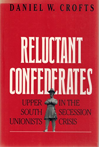 Stock image for Reluctant Confederates: Upper South Unionists in the Secession Crisis for sale by WorldofBooks