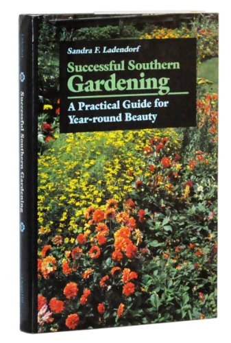 Imagen de archivo de Successful Southern Gardening: A Practical Guide for Year-round Beauty a la venta por Once Upon A Time Books