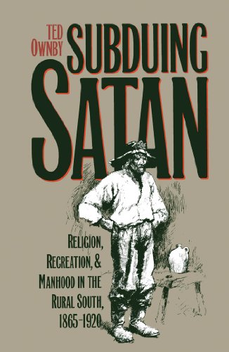 Subduing Satan: Religion, Recreation, and Manhood in the Rural South, 1865-1920 (Fred W. Morrison...