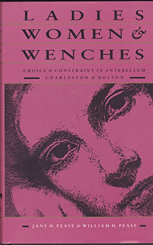 Ladies, Women, and Wenches: Choice and Constraint in Antebellum Charleston and Boston (Gender and American Culture) (9780807819241) by Pease, Jane H.; Pease, William H.