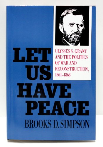 Imagen de archivo de Let Us Have Peace: Ulysses S. Grant and the Politics of War and Reconstruction, 1861-1868 (Civil War America) a la venta por HPB-Diamond