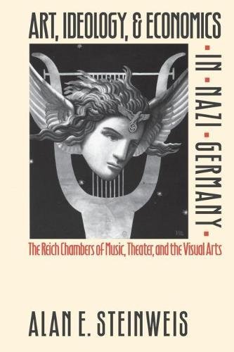 Art, ideology, & economics in Nazi Germany. the Reich Chambers of Music, Theater, and the Visual Arts. - Steinweis, Alan E.