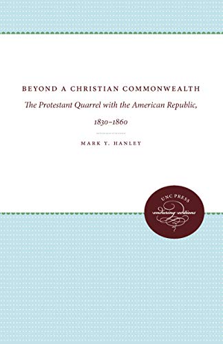 9780807821213: Beyond a Christian Commonwealth: The Protestant Quarrel With the American Republic, 1830-1860