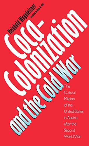 Coca-Colonization and the Cold War : The Cultural Mission of the United States in Austria After t...