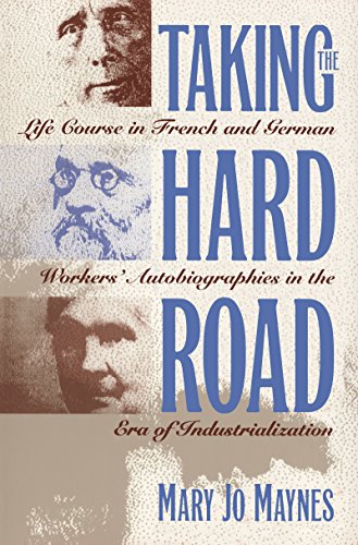 Stock image for Taking the Hard Road : Life Course in French and German Workers' Autobiographies in the Era of Industrialization for sale by Better World Books