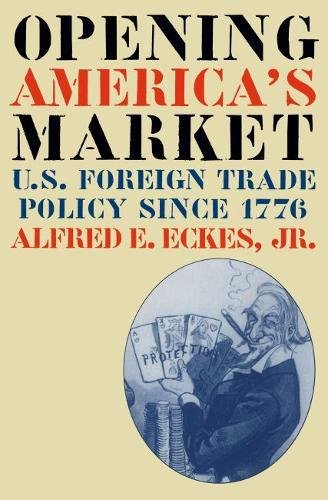 Stock image for Opening America's Market: U.S. Foreign Trade Policy Since 1776 (Business, Society, and the State) for sale by Books of the Smoky Mountains