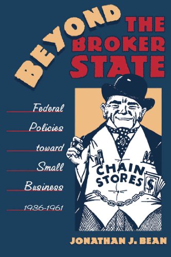 Stock image for Beyond the Broker State: Federal Policies Toward Small Business, 1936-1961 (Business, Society, and the State) for sale by Open Books