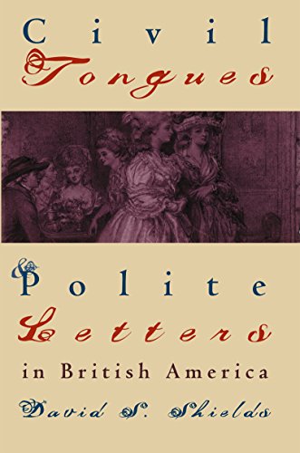 Civil Tongues and Polite Letters in British America - Shields, David S.