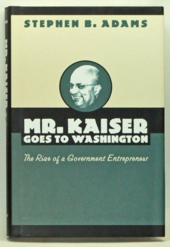 Beispielbild fr Mr. Kaiser Goes to Washington : The Rise of a Government Entrepreneur zum Verkauf von Better World Books