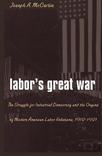 9780807823729: Labor’s Great War: The Struggle for Industrial Democracy and the Origins of Modern American Labor Relations, 1912-1921