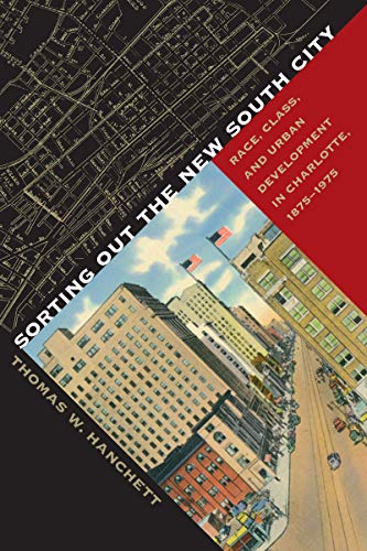 Sorting Out the New South City: Race, Class, and Urban Development in Charlotte, 1875-1975 - Hanchett, Thomas W.