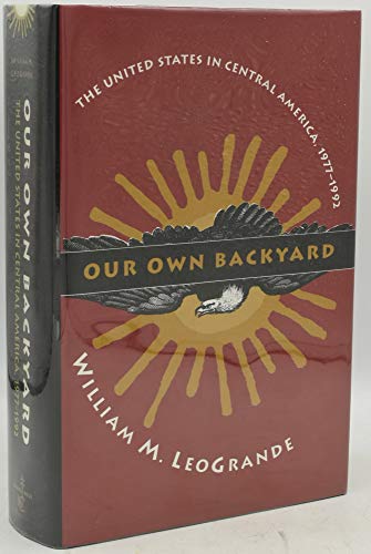 Our Own Backyard: The United States in Central America, 1977-1992 - LeoGrande, William M.