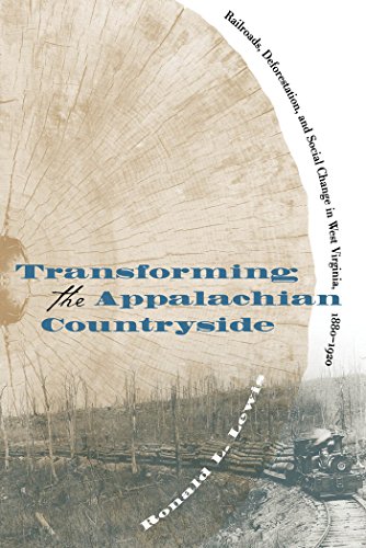 Transforming the Appalachian Countryside: Railroads, Deforestation, and Social Change in West Vir...