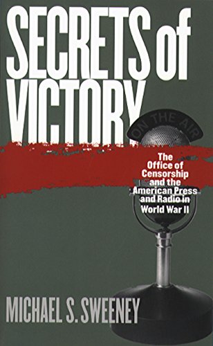 SECRETS OF VICTORY : THE OFFICE OF CENSORSHIP AND THE AMERICAN PRESS AND RADIO IN WORLD WAR II