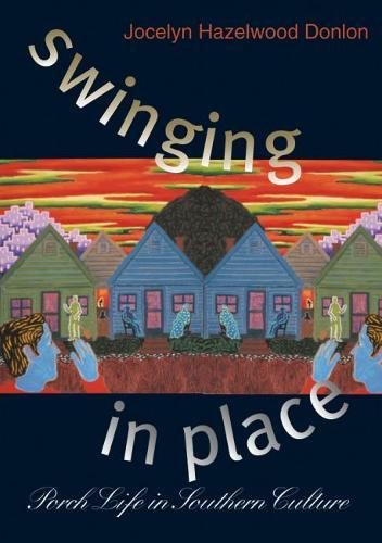 Beispielbild fr Swinging in Place: Porch Life in Southern Culture zum Verkauf von Midtown Scholar Bookstore