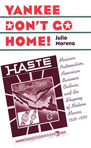 9780807828021: Yankee Don't Go Home!: Mexican Nationalism, American Business Culture, and the Shaping of Modern Mexico, 1920-1950 (The Luther H. Hodges Jr. and ... Business, Entrepreneurship and Public Policy)