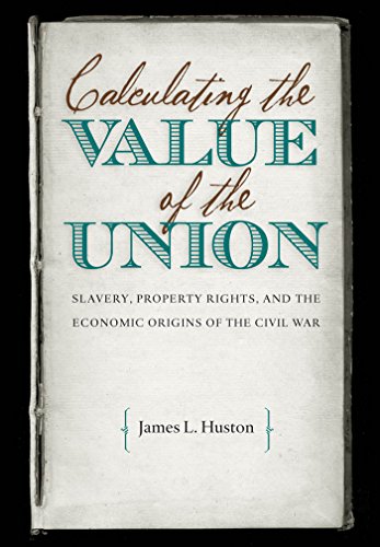 Stock image for Calculating the Value of the Union: Slavery, Property Rights, and the Economic Origins of the Civil War (Civil War America) for sale by HPB-Red