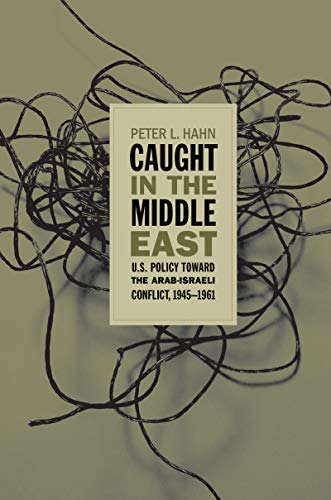 Beispielbild fr Caught in the Middle East : U. S. Policy Toward the Arab-Israeli Conflict, 1945-1961 zum Verkauf von Better World Books