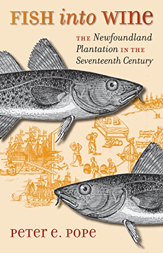 FISH INTO WINE : The Newfoundland Plantation in the Seventeenth Century