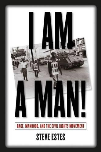 I Am A Man!: Race, Manhood, And The Civil Rights Movement (9780807829295) by Estes, Steve