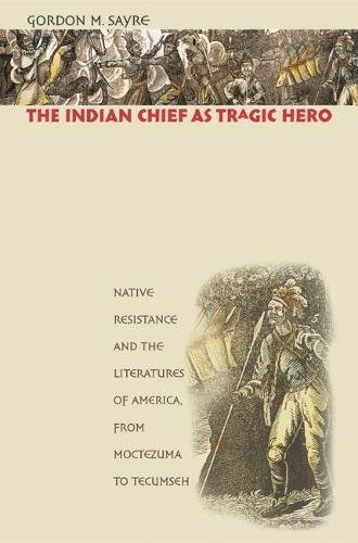 Stock image for The Indian Chief as Tragic Hero: Native Resistance and the Literatures of America, from Moctezuma to Tecumseh for sale by Midtown Scholar Bookstore