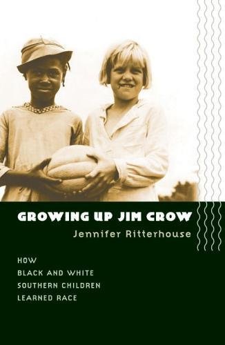 Growing Up Jim Crow: The Racial Socialization of Black and White Southern Children, 1890-1940 - Jennifer Ritterhouse
