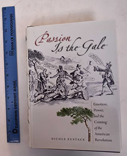 Stock image for Passion Is the Gale: Emotion, Power, and the Coming of the American Revolution (Published by the Omohundro Institute of Early American History and Culture and the University of North Carolina Press) for sale by GF Books, Inc.