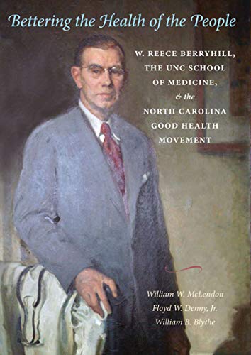 Beispielbild fr Bettering the Health of the People: W. Reece Berryhill, the UNC School of Medicine, and the North Carolina Good Health Movement zum Verkauf von ThriftBooks-Dallas