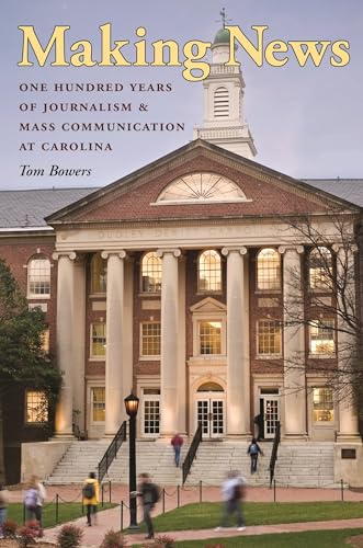 Making News: One Hundred Years of Journalism and Mass Communication at Carolina