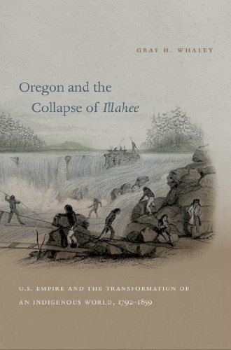 Imagen de archivo de Oregon and the Collapse of Illahee: U.S. Empire and the Transformation of an Indigenous World, 1792-1859 a la venta por Midtown Scholar Bookstore
