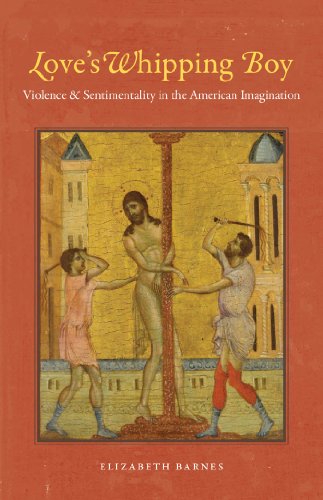 Love's Whipping Boy: Violence and Sentimentality in the American Imagination - Barnes, Elizabeth
