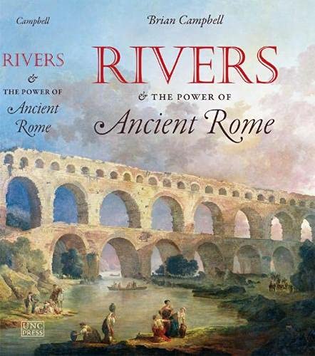 Rivers and the Power of Ancient Rome (Studies in the History of Greece and Rome) (9780807834800) by Campbell, Brian