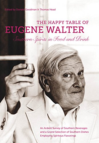 The Happy Table of Eugene Walter: Southern Spirits in Food and Drink; An Ardent Survey of Souther...