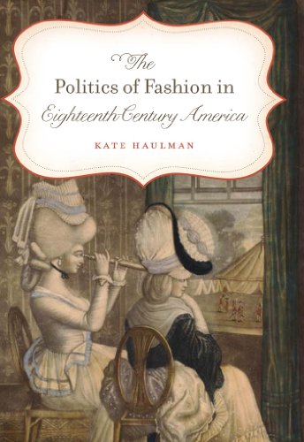 The Politics of Fashion in Eighteenth-Century America (Gender and American Culture)