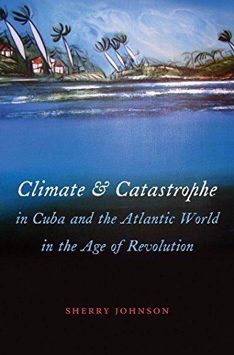 Stock image for Climate and Catastrophe in Cuba and the Atlantic World in the Age of Revolution for sale by ThriftBooks-Atlanta